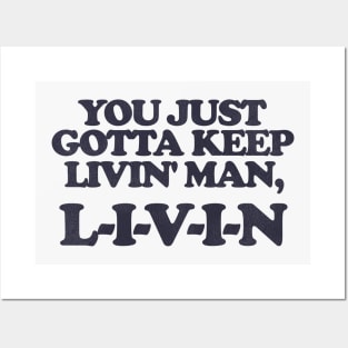 You Just Gotta Keep Livin' Man ... L-I-V-I-N Posters and Art